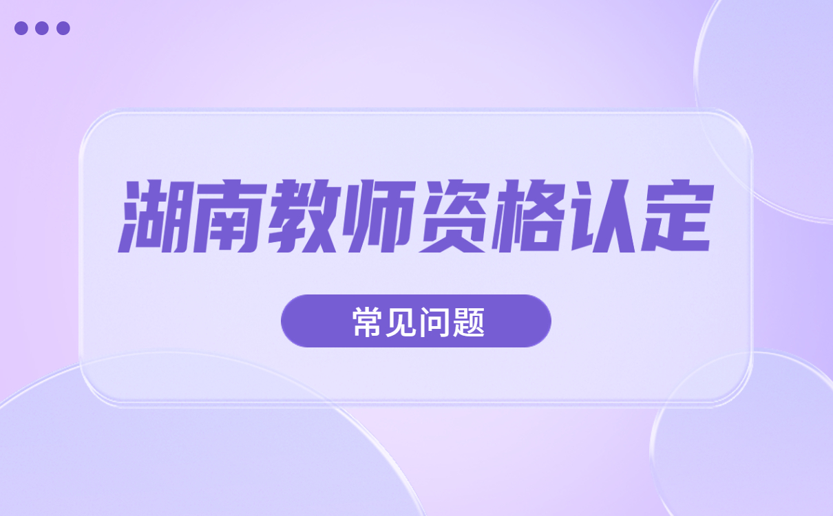 2023年下半年湖南省教师资格证认定在什么时候？